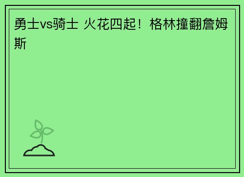 勇士vs骑士 火花四起！格林撞翻詹姆斯